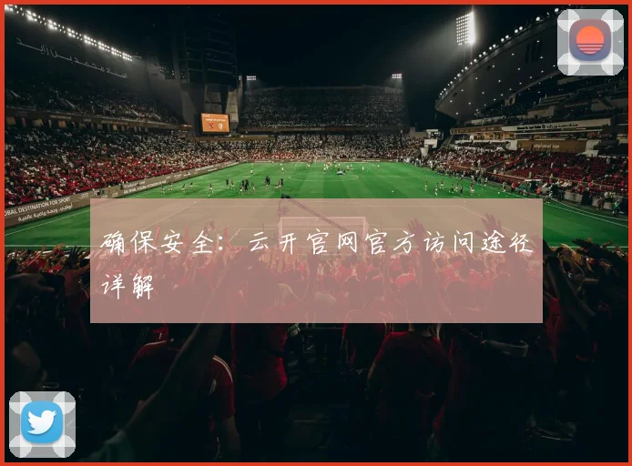 确保安全：云开官网官方访问途径详解