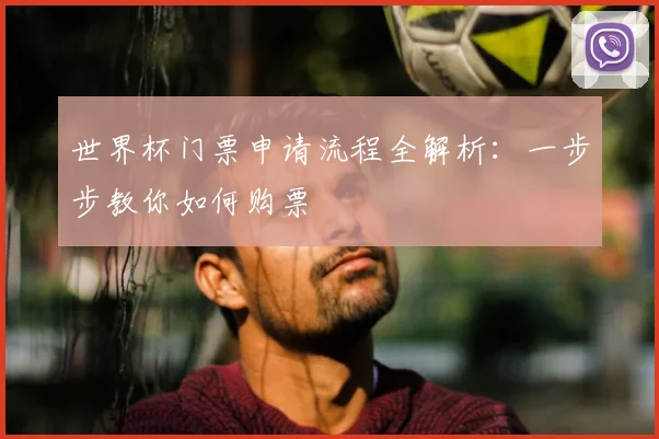 世界杯门票申请流程全解析：一步步教你如何购票
