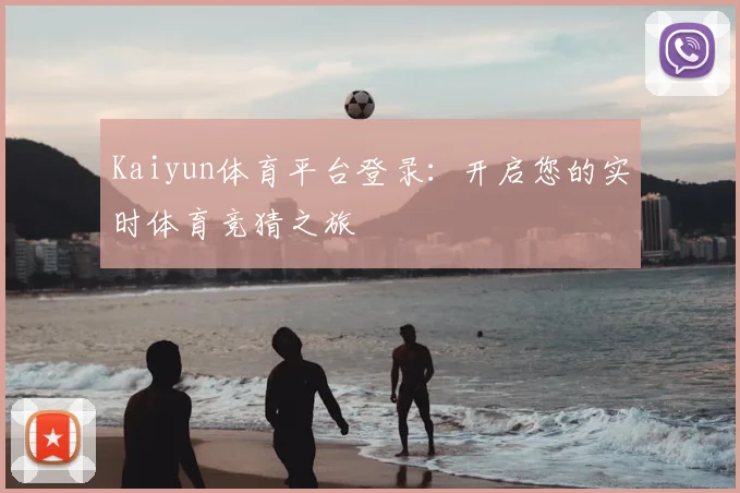 Kaiyun体育平台登录：开启您的实时体育竞猜之旅