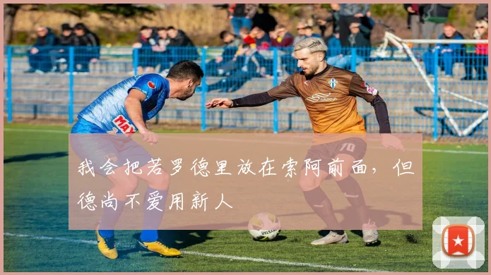 我会把若罗德里放在索阿前面，但德尚不爱用新人